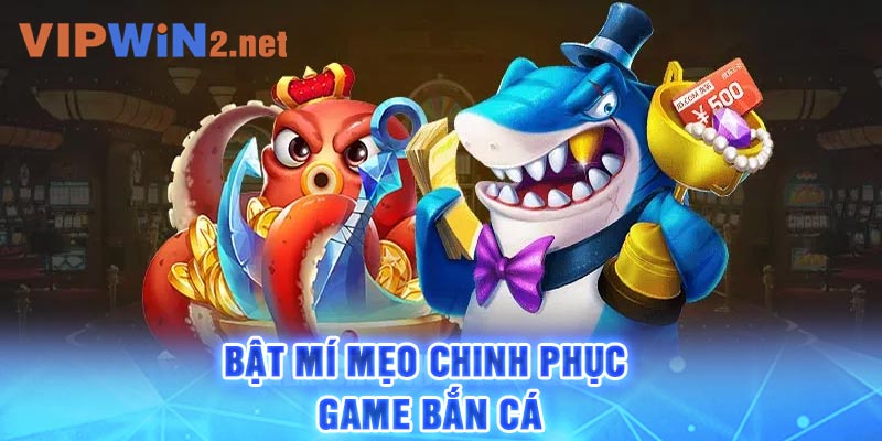 Bật mí mẹo chinh phục game bắn cá