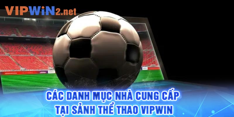 Các danh mục nhà cung cấp tại sảnh thể thao Vipwin