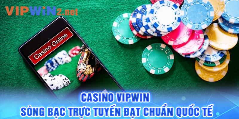 Casino Vipwin - Sòng bạc trực tuyến đạt chuẩn quốc tế