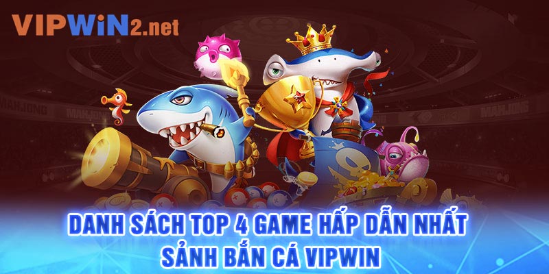 Danh sách top 4 game hấp dẫn nhất sảnh bắn cá Vipwin