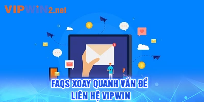 FAQs xoay quanh vấn đề liên hệ Vipwin