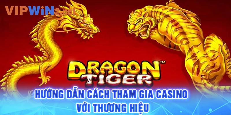 Hướng dẫn cách tham gia Casino với thương hiệu