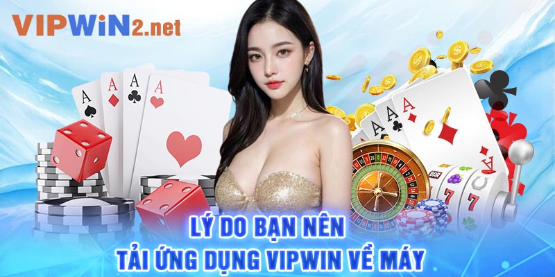 Lý do bạn nên tải ứng dụng Vipwin về máy