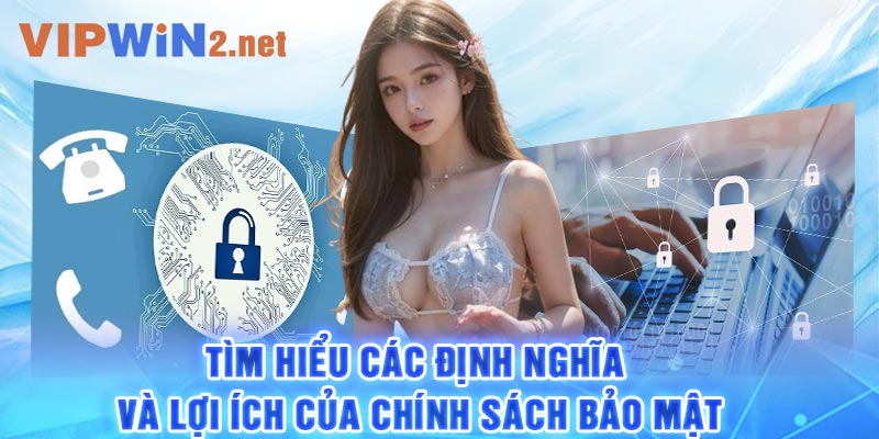 Tìm hiểu các định nghĩa và lợi ích của chính sách bảo mật