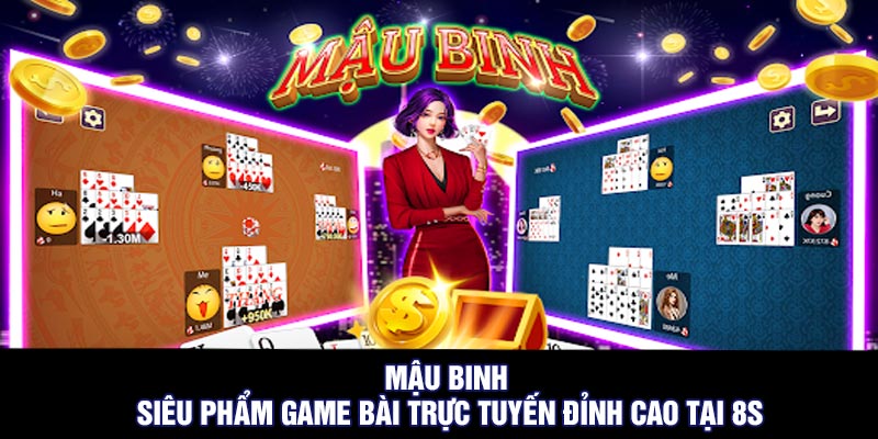 Mậu Binh - Siêu phẩm game bài trực tuyến đỉnh cao tại 8s