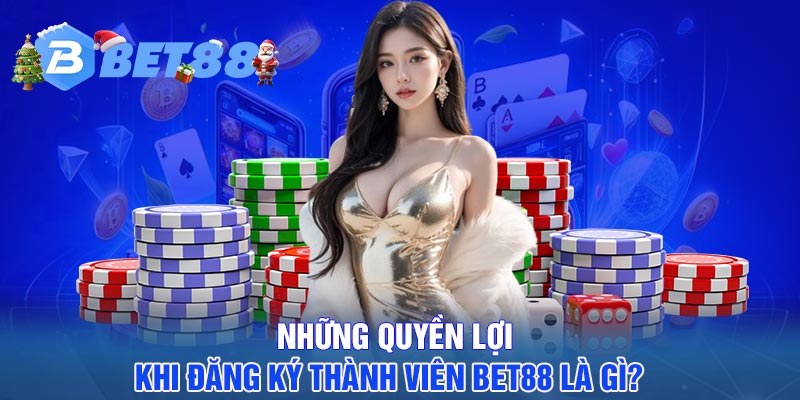 Những quyền lợi khi đăng ký thành viên BET88 là gì?