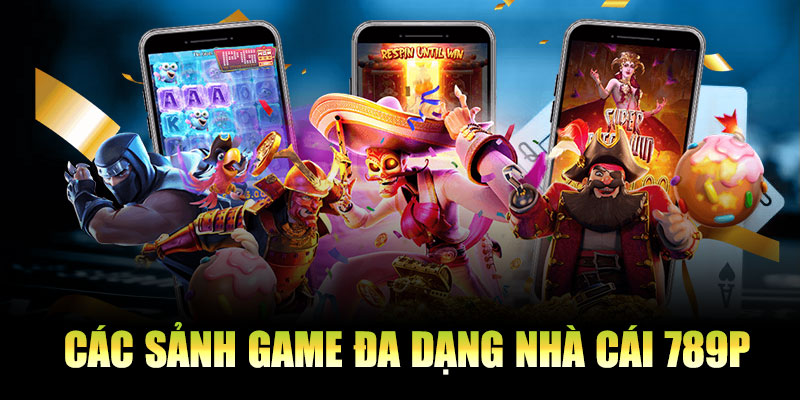 Các sảnh game đa dạng trên Nhà cái 789P