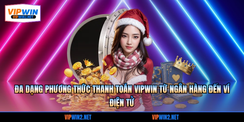 Đa dạng phương thức thanh toán VIPWIN từ ngân hàng đến ví điện tử