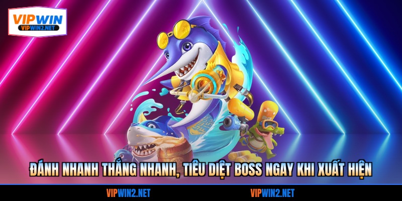 Đánh nhanh thắng nhanh, tiêu diệt boss ngay khi xuất hiện