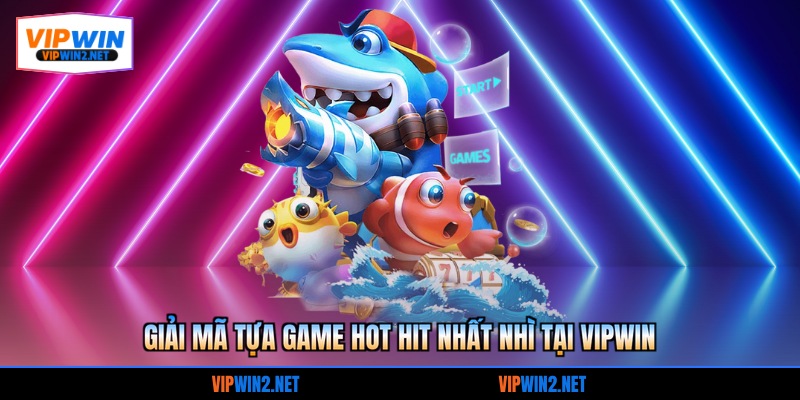 Giải mã tựa game hot hit nhất nhì tại VIPWIN