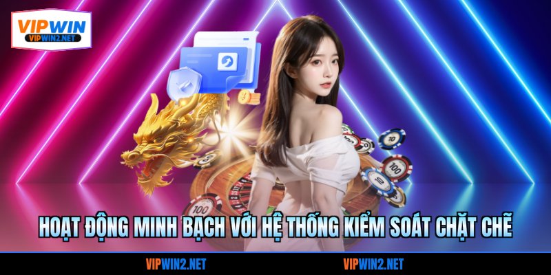 Hoạt động minh bạch với hệ thống kiểm soát chặt chẽ