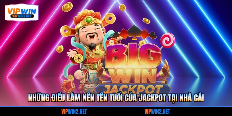 Những điều làm nên tên tuổi của jackpot tại nhà cái