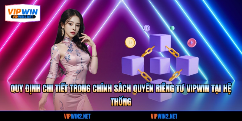 Quy định chi tiết trong chính sách quyền riêng tư VIPWIN tại hệ thống