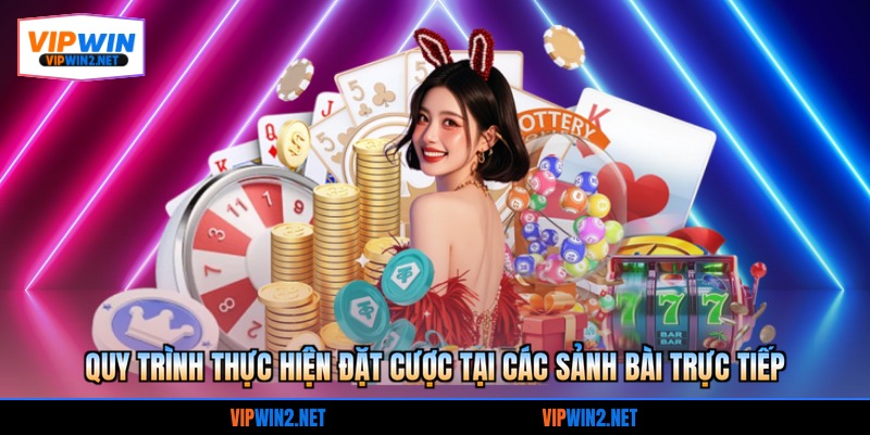 Quy trình thực hiện đặt cược tại các sảnh bài trực tiếp