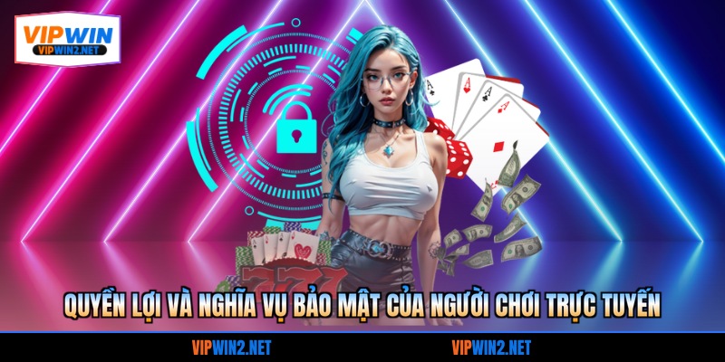Quyền lợi và nghĩa vụ bảo mật của người chơi trực tuyến