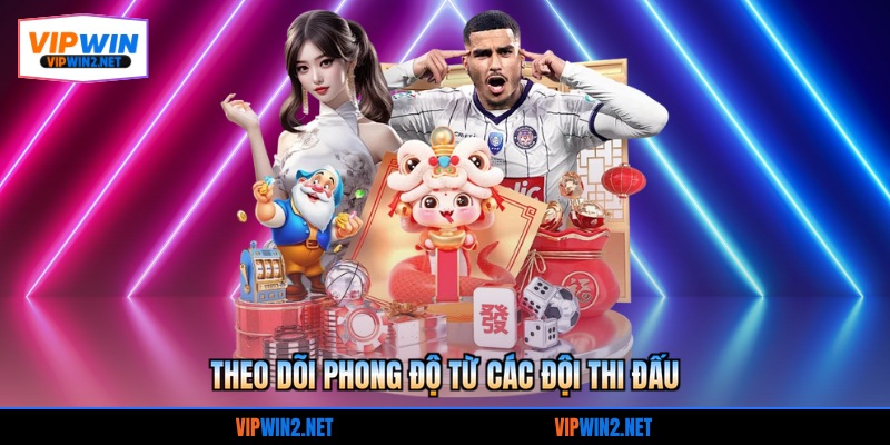 Theo dõi phong độ từ các đội thi đấu