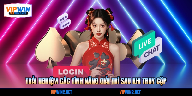 Trải nghiệm các tính năng giải trí sau khi truy cập